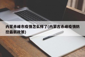 内蒙赤峰市疫情怎么样了(内蒙古赤峰疫情防控最新政策)