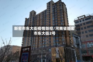 新密市东大街疫情防控/河南省新密市东大街2号
