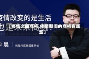 【疫情之间商机,疫情期间的商机有哪些】
