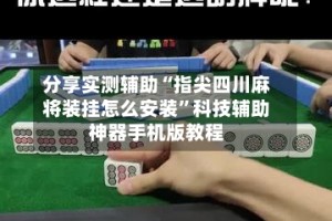 分享实测辅助“指尖四川麻将装挂怎么安装”科技辅助神器手机版教程