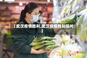 【武汉疫情胜利,武汉疫情胜利照片】