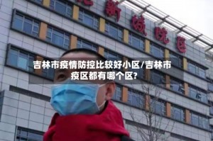 吉林市疫情防控比较好小区/吉林市疫区都有哪个区?