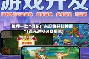 推荐一款“微乐广东麻将开挂神器”(曝光透视必备猫腻)