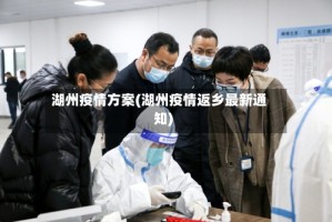 湖州疫情方案(湖州疫情返乡最新通知)