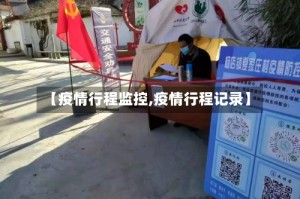 【疫情行程监控,疫情行程记录】