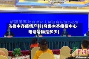乌鲁木齐疫情产科(乌鲁木齐疫情中心电话号码是多少)