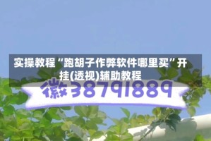 实操教程“跑胡子作弊软件哪里买”开挂(透视)辅助教程