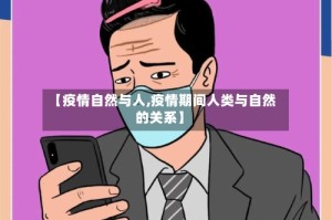 【疫情自然与人,疫情期间人类与自然的关系】