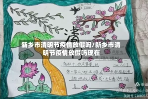 新乡市清明节疫情放假吗/新乡市清明节疫情放假吗现在