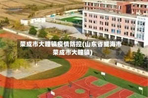 荣成市大疃镇疫情防控(山东省威海市荣成市大疃镇)