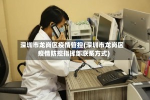 深圳市龙岗区疫情管控(深圳市龙岗区疫情防控指挥部联系方式)