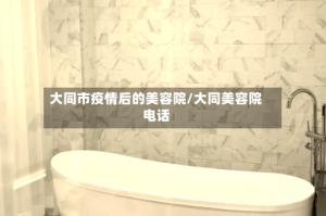 大同市疫情后的美容院/大同美容院电话