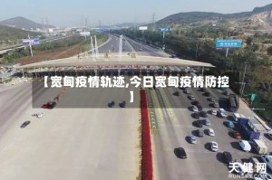 【宽甸疫情轨迹,今日宽甸疫情防控】