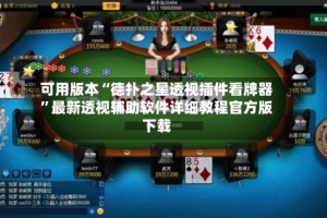 可用版本“德扑之星透视插件看牌器”最新透视辅助软件详细教程官方版下载