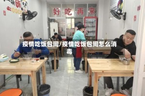 疫情吃饭包间/疫情吃饭包间怎么消毒