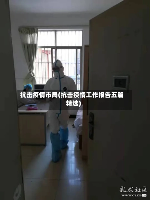 抗击疫情市局(抗击疫情工作报告五篇精选)-第2张图片