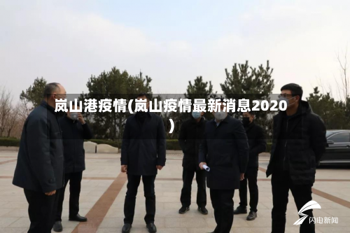 岚山港疫情(岚山疫情最新消息2020)-第1张图片