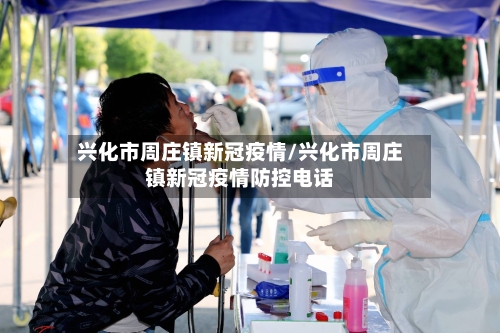 兴化市周庄镇新冠疫情/兴化市周庄镇新冠疫情防控电话-第1张图片