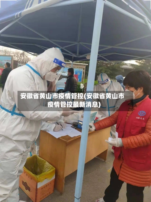 安徽省黄山市疫情管控(安徽省黄山市疫情管控最新消息)-第2张图片