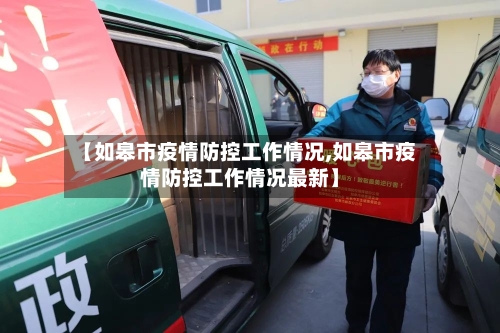 【如皋市疫情防控工作情况,如皋市疫情防控工作情况最新】-第1张图片