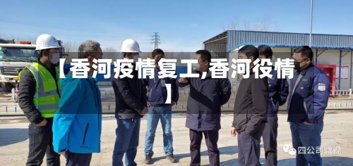 【香河疫情复工,香河役情】-第2张图片