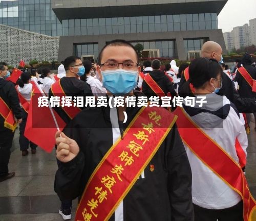 疫情挥泪甩卖(疫情卖货宣传句子)-第2张图片