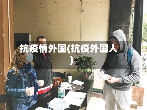 抗疫情外国(抗疫外国人)-第2张图片