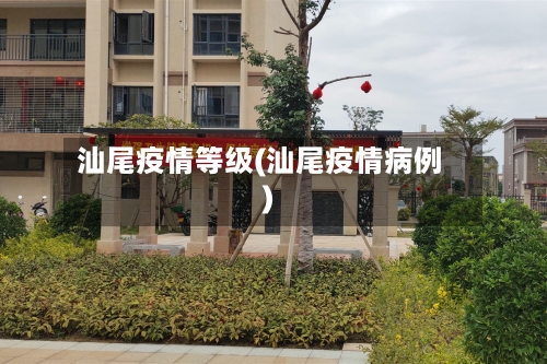 汕尾疫情等级(汕尾疫情病例)-第1张图片