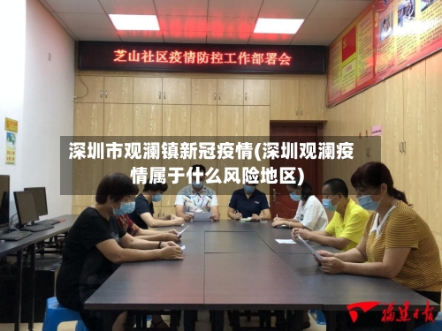 深圳市观澜镇新冠疫情(深圳观澜疫情属于什么风险地区)-第2张图片