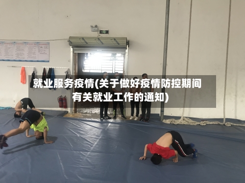 就业服务疫情(关于做好疫情防控期间有关就业工作的通知)-第1张图片