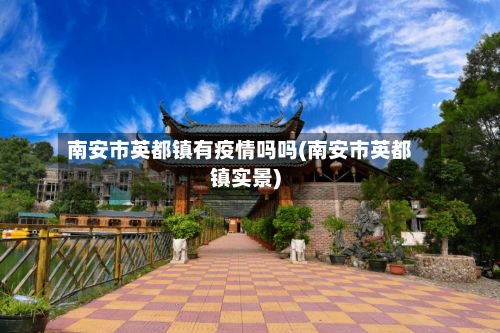 南安市英都镇有疫情吗吗(南安市英都镇实景)-第1张图片