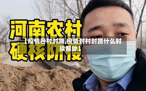 【疫情各村封路,疫情封村封路什么时候解除】-第2张图片
