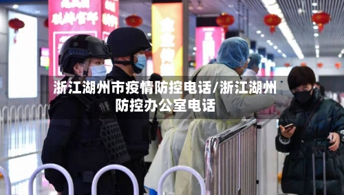 浙江湖州市疫情防控电话/浙江湖州防控办公室电话-第3张图片