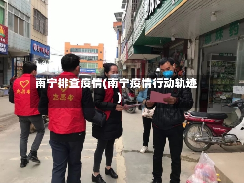 南宁排查疫情(南宁疫情行动轨迹)-第1张图片