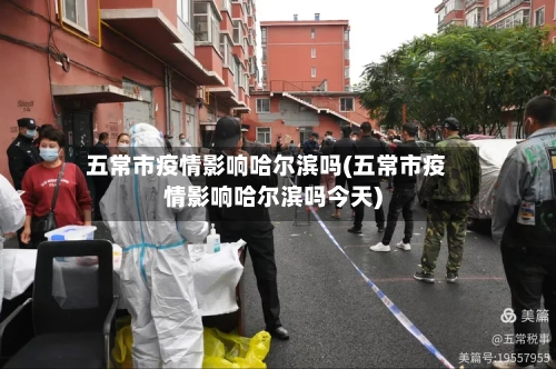 五常市疫情影响哈尔滨吗(五常市疫情影响哈尔滨吗今天)-第2张图片