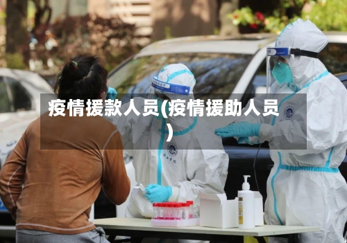 疫情援款人员(疫情援助人员)-第1张图片