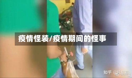 疫情怪装/疫情期间的怪事-第1张图片