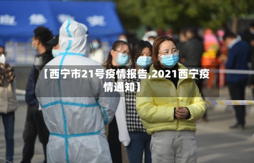 【西宁市21号疫情报告,2021西宁疫情通知】-第2张图片