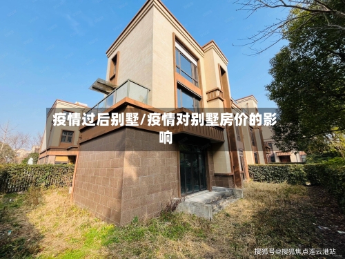 疫情过后别墅/疫情对别墅房价的影响-第1张图片
