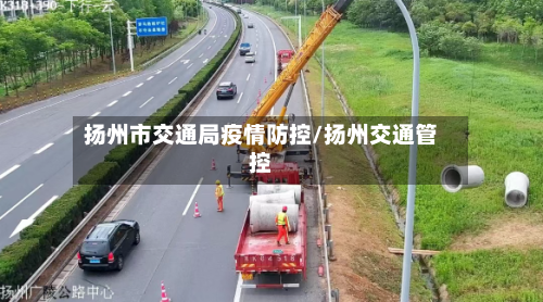 扬州市交通局疫情防控/扬州交通管控-第3张图片