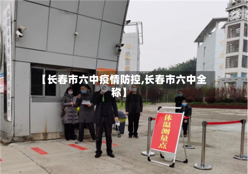 【长春市六中疫情防控,长春市六中全称】-第1张图片
