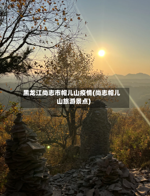 黑龙江尚志市帽儿山疫情(尚志帽儿山旅游景点)-第1张图片