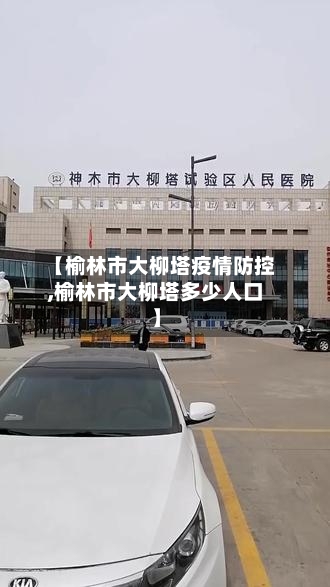 【榆林市大柳塔疫情防控,榆林市大柳塔多少人口】-第1张图片