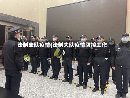 法制支队疫情(法制大队疫情防控工作)-第2张图片