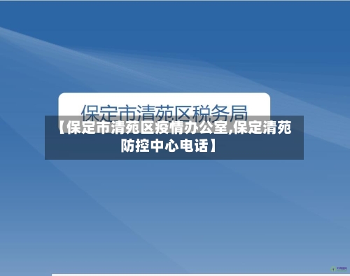 【保定市清苑区疫情办公室,保定清苑防控中心电话】-第3张图片