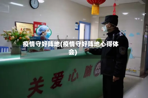 疫情守好阵地(疫情守好阵地心得体会)-第1张图片