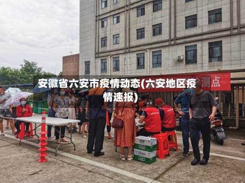 安徽省六安市疫情动态(六安地区疫情速报)-第1张图片