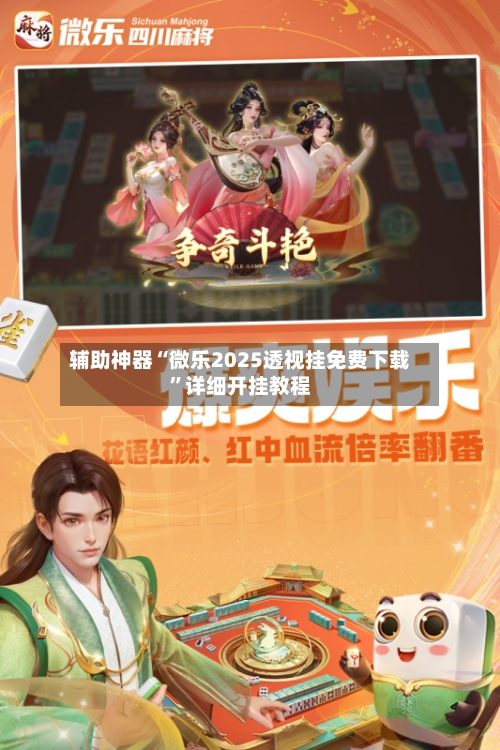 辅助神器“微乐2025透视挂免费下载	”详细开挂教程-第2张图片