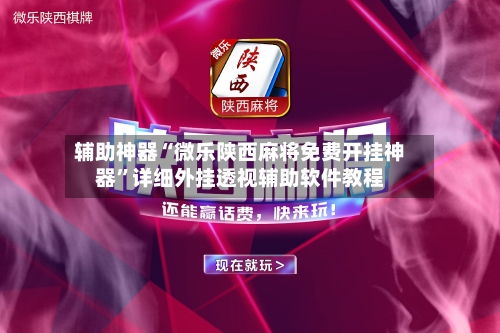 辅助神器“微乐陕西麻将免费开挂神器”详细外挂透视辅助软件教程-第1张图片