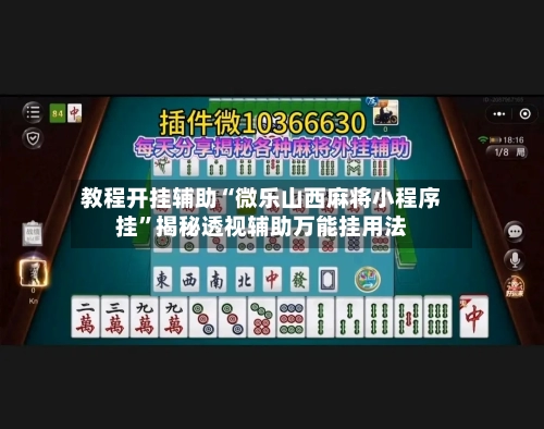 教程开挂辅助“微乐山西麻将小程序挂	”揭秘透视辅助万能挂用法-第3张图片